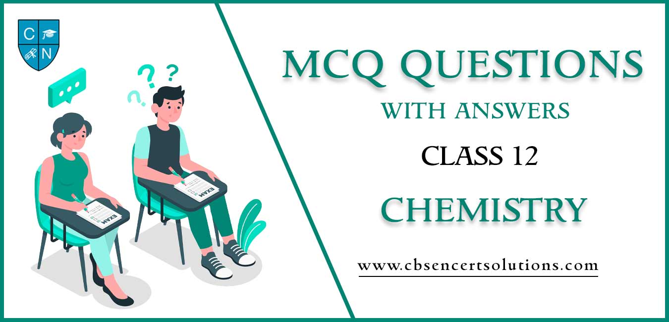 MCQs for Class 12 Chemistry with Answers