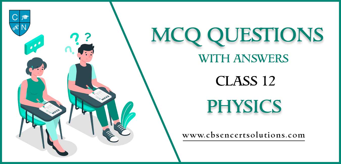 MCQs For Class 12 Physics With Answers Free PDF Download