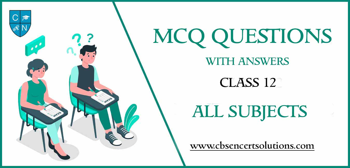 MCQ Questions For Class 12 With Answers