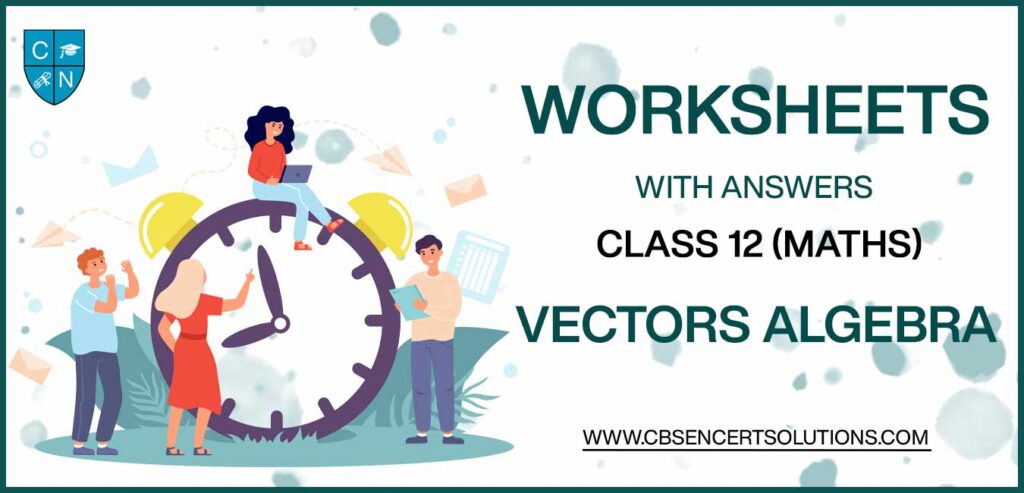 Class 12 Mathematics Vectors Algebra Worksheets