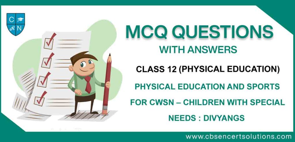 MCQ-Question-for-Class-12-Physical-Education-Chapter-4-Physical-Education-and-Sports-for-CWSN-Children-with-Special-Needs-Divyangs.jpg