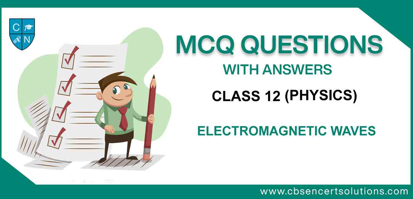 MCQ Class 12 Physics Electromagnetic Waves Download PDF