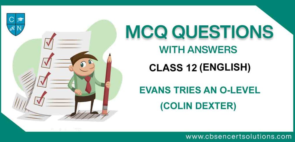 MCQ-Question-for-Class-12-English-Vistas-Chapter-7=Evans-Tries-an-O-level-(Colin Dexter).jpg