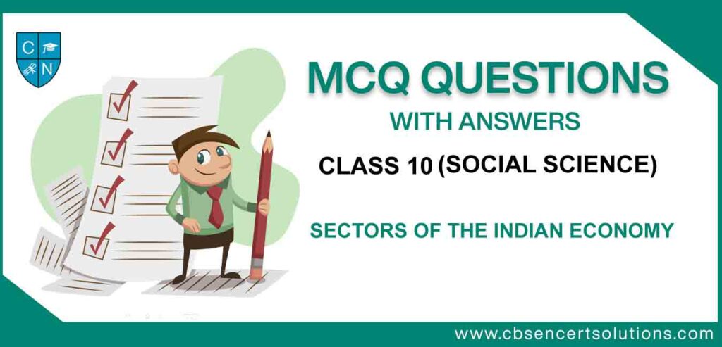 MCQ Class 10 Social Science Sectors of The Indian Economy