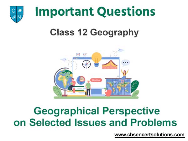 Geographical Perspective on Selected Issues and Problems Class 12 Geography Important Questions