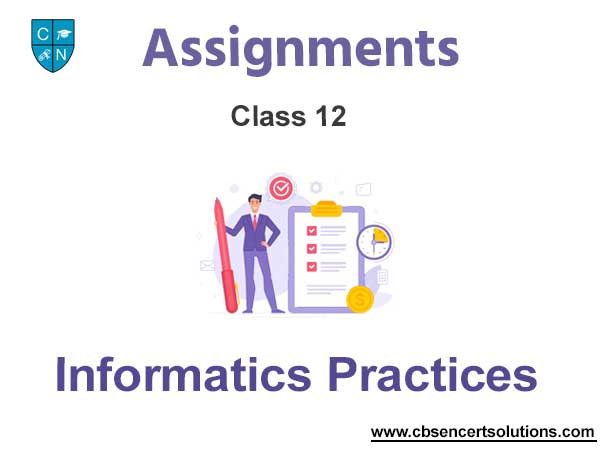 Class 12 Informatics Practices Assignments
