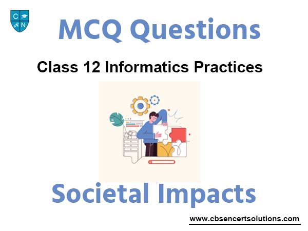 MCQ Question For Class 12 Informatics Practices Chapter 6 Societal Impacts